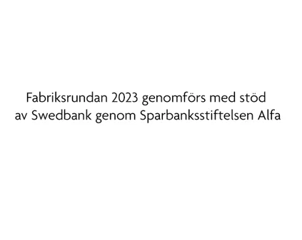 Bild som illustrerar Fabriksrundan 2023 Genomförs Med Stöd Av Swedbank Genom Sparbankstiftelsen Alfa Bara Text